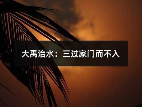 大禹治水:三过家门而不入