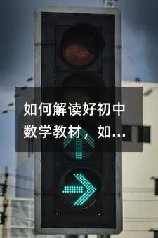 如何解读好初中数学教材,如何有效解读初中数学教材?